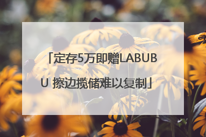 定存5万即赠LABUBU 擦边揽储难以复制