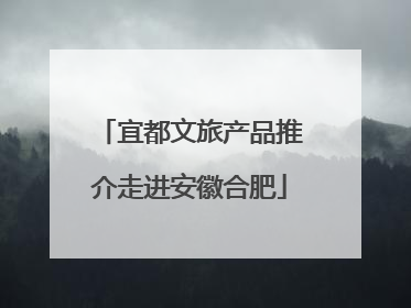 宜都文旅产品推介走进安徽合肥