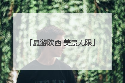 夏游陕西 美景无限