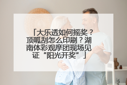 大乐透如何摇奖？顶呱刮怎么印刷？湖南体彩观摩团现场见证“阳光开奖”