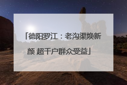 德阳罗江：老沟渠焕新颜 超千户群众受益
