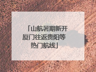 山航暑期新开厦门往返贵阳等热门航线
