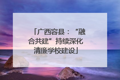 广西容县：“融合共建”持续深化清廉学校建设
