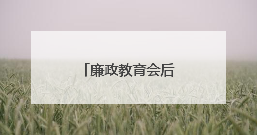 廉政教育会后，省领导配偶、子女先后表态