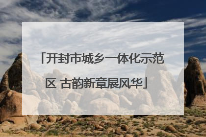 开封市城乡一体化示范区 古韵新章展风华