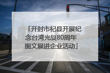 开封市杞县开展纪念台湾光复80周年图文展进企业活动