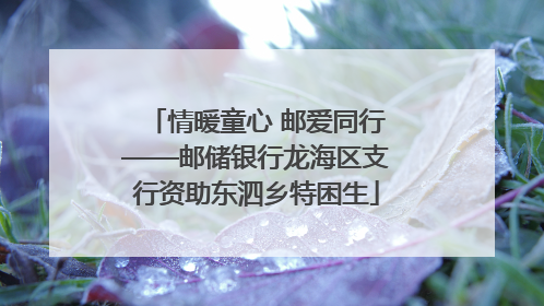 情暖童心 邮爱同行——邮储银行龙海区支行资助东泗乡特困生