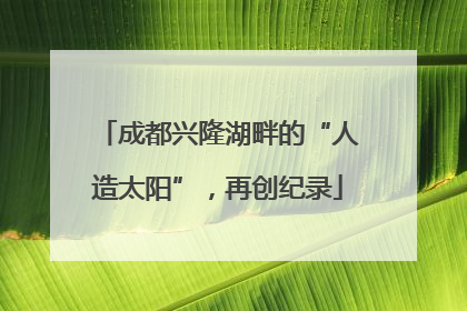 成都兴隆湖畔的“人造太阳”，再创纪录
