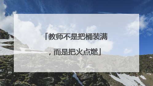 教师不是把桶装满，而是把火点燃