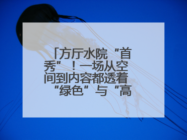 方厅水院“首秀”！一场从空间到内容都透着“绿色”与“高质量”的大会