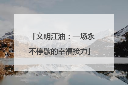 文明江油：一场永不停歇的幸福接力