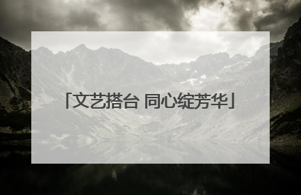 文艺搭台 同心绽芳华