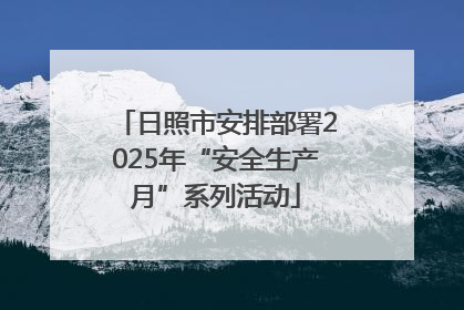 日照市安排部署2025年“安全生产月”系列活动