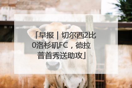 早报｜切尔西2比0洛杉矶FC，德拉普首秀送助攻