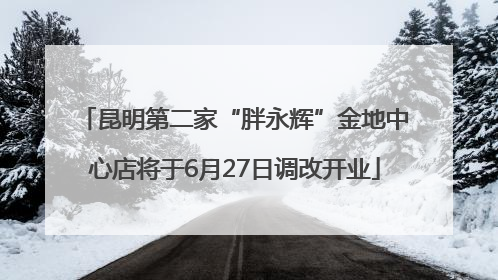 昆明第二家“胖永辉”金地中心店将于6月27日调改开业