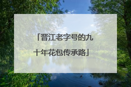 晋江老字号的九十年花包传承路