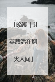 晚潮｜让英烈活在烟火人间