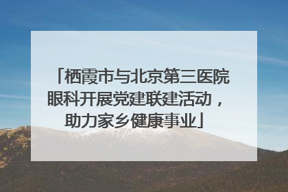 栖霞市与北京第三医院眼科开展党建联建活动，助力家乡健康事业