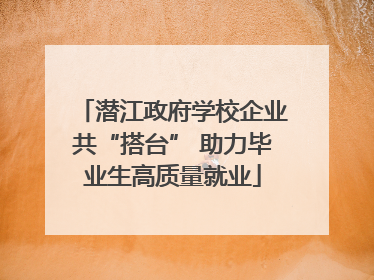 潜江政府学校企业共“搭台” 助力毕业生高质量就业