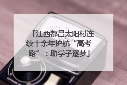 江西都昌太阳村连续十余年护航“高考路”：助学子逐梦