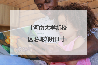 河南大学新校区落地郑州！