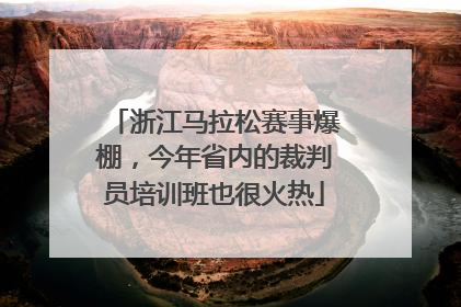 浙江马拉松赛事爆棚，今年省内的裁判员培训班也很火热