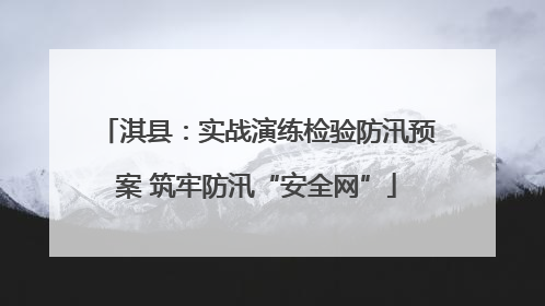 淇县：实战演练检验防汛预案 筑牢防汛“安全网”