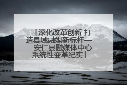 深化改革创新 打造县域融媒新标杆——安仁县融媒体中心系统性变革纪实