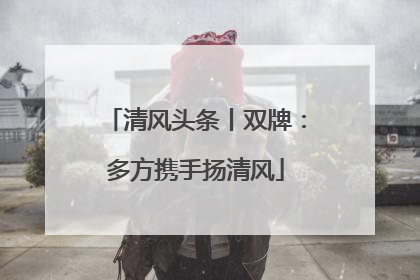 清风头条丨双牌：多方携手扬清风