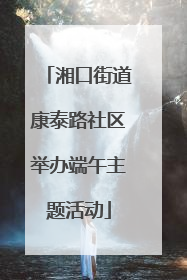 湘口街道康泰路社区举办端午主题活动