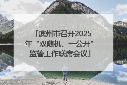 滨州市召开2025年“双随机、一公开” 监管工作联席会议