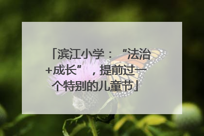滨江小学：“法治+成长”，提前过一个特别的儿童节