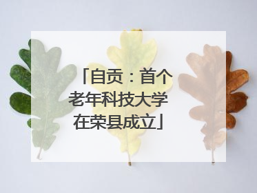 自贡：首个老年科技大学在荣县成立