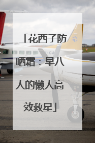 花西子防晒霜：早八人的懒人高效救星