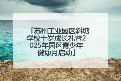 苏州工业园区斜塘学校十岁成长礼暨2025年园区青少年健康月启动