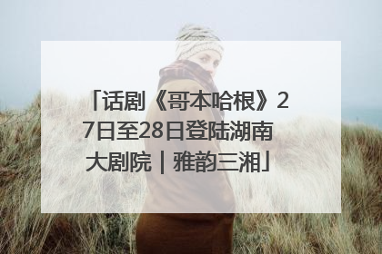 话剧《哥本哈根》27日至28日登陆湖南大剧院｜雅韵三湘