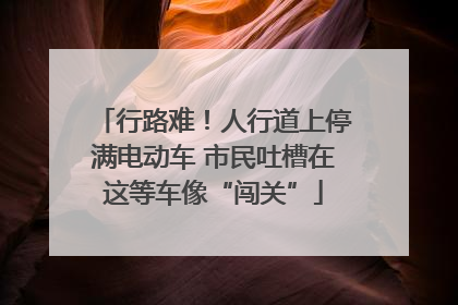行路难！人行道上停满电动车 市民吐槽在这等车像“闯关”