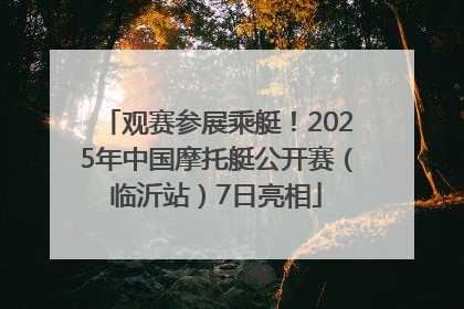 观赛参展乘艇！2025年中国摩托艇公开赛（临沂站）7日亮相