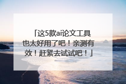 这5款ai论文工具也太好用了吧！亲测有效！赶紧去试试吧！