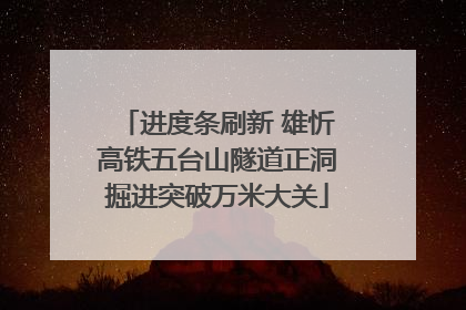 进度条刷新 雄忻高铁五台山隧道正洞掘进突破万米大关
