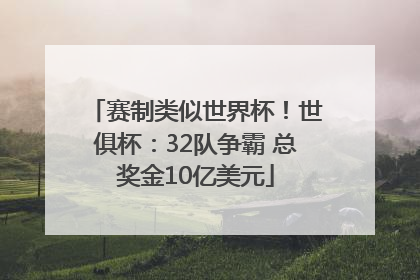 赛制类似世界杯！世俱杯：32队争霸 总奖金10亿美元