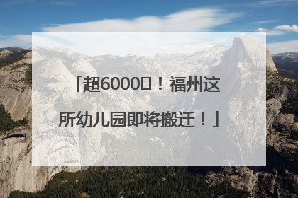 超6000㎡！福州这所幼儿园即将搬迁！