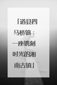 道县四马桥镇：一座镌刻时光的湘南古镇