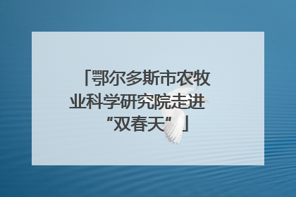 鄂尔多斯市农牧业科学研究院走进“双春天”
