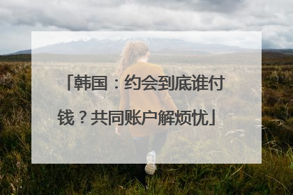 韩国：约会到底谁付钱？共同账户解烦忧