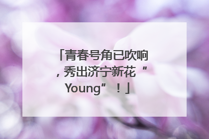 青春号角已吹响，秀出济宁新花“Young”！