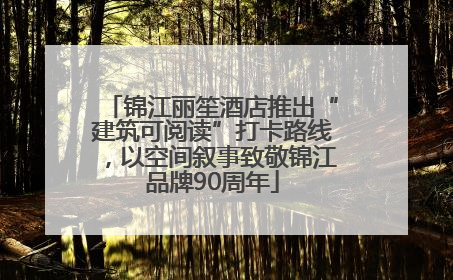 锦江丽笙酒店推出“建筑可阅读”打卡路线，以空间叙事致敬锦江品牌90周年