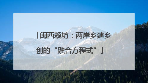闽西赖坊：两岸乡建乡创的“融合方程式”