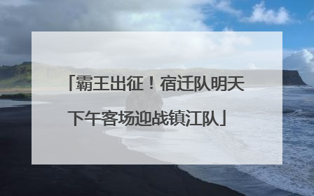 霸王出征！宿迁队明天下午客场迎战镇江队
