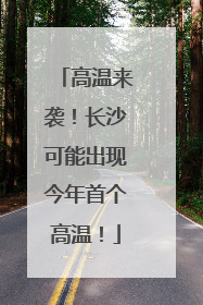高温来袭！长沙可能出现今年首个高温！